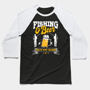 Fishing and Beer That's Why I'm Here Fishing Baseball T-Shirt